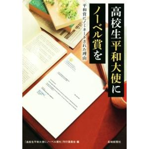 高校生平和大使にノーベル賞を 平和賞にノミネートされた理由／「高校生平和大使にノーベル賞を」刊行委員...