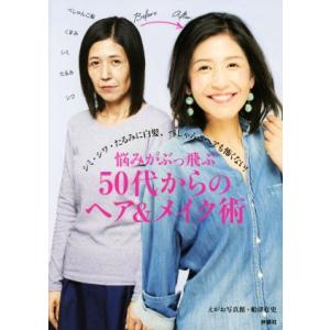 悩みがぶっ飛ぶ５０代からのヘア＆メイク術 シミ・シワ・たるみに白髪、ぺしゃんこヘアも怖くない／えがお...