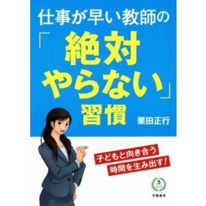 仕事が早い教師の「絶対やらない」習慣 子どもと向き合う時間を生み出す！／栗田正行(著者)