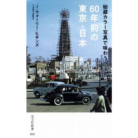 秘蔵カラー写真で味わう６０年前の東京・日本 光文社新書／Ｊ・ウォーリー・ヒギンズ(著者)