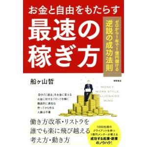 お金と自由をもたらす最速の稼ぎ方 ゼロから1年で1億円儲ける逆説の成功法則/船ヶ山哲(著者)