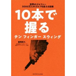 １０本で握るテンフィンガースウィング 世界のゴルファー５０００万人のゴルフを変える技術／篠塚武久(著者)
