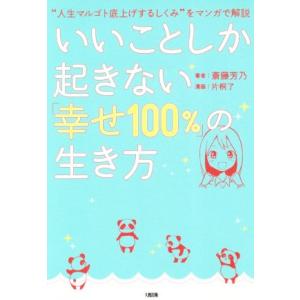 いいことしか起きない「幸せ100%」の生き方 “人生マルゴト底上げするしくみ”をマンガで解説/斎藤芳...