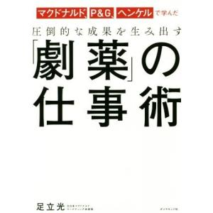 圧倒的な成果を生み出す「劇薬」の仕事術 マクドナルド、P&amp;G、ヘンケルで学んだ/足立光(著者)