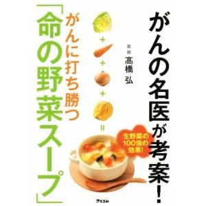 がんの名医が考案！がんに打ち勝つ「命の野菜スープ」 健康プレミアムシリーズ/高橋弘(著者)