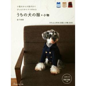 うちの犬の服+小物 小型犬から大型犬までぴったりサイズで作れる/金子俊雄(著者)
