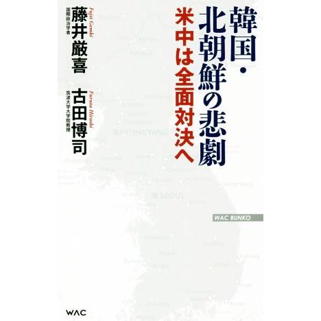 韓国・北朝鮮の悲劇 米中は全面対決へ ＷＡＣ　ＢＵＮＫＯ／藤井厳喜(著者),古田博司(著者)