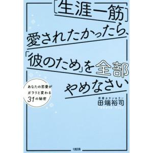 [生涯一筋]愛されたかったら、「彼のため」を全部やめなさい あなたの恋愛がガラリと変わる31の秘密/...