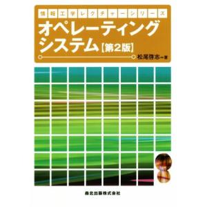 オペレーティングシステム　第２版 情報工学レクチャーシリーズ／松尾啓志(著者)
