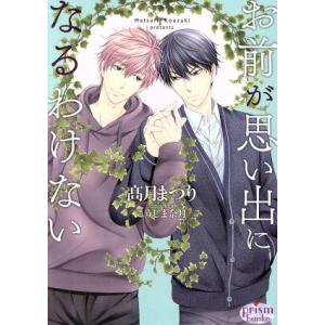 お前が思い出になるわけない プリズム文庫/高月まつり(著者),こうじま奈月