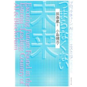 ブロックチェーン、ＡＩで先を行くエストニアで見つけたつまらなくない未来／小島健志(著者),孫泰蔵