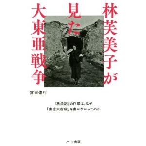 林芙美子が見た大東亜戦争 『放浪記』の作家は、なぜ「南京大虐殺」を書かなかったのか／宮田俊行(著者)