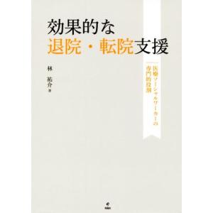 効果的な退院・転院支援 医療ソーシャルワーカーの専門的役割/林祐介(著者)