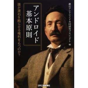 アンドロイド基本原則 誰が漱石を甦らせる権利をもつのか？/漱石アンドロイド共同研究プロジェクト(編者...