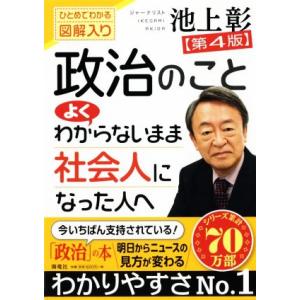 政治のことよくわからないまま社会人になった人へ 第4版 ひとめでわかる図解入り/池上彰(著者)