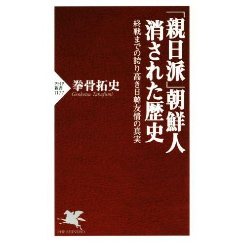 「親日派」朝鮮人消された歴史 終戦までの誇り高き日韓友情の真実 PHP新書1177/拳骨拓史(著者)