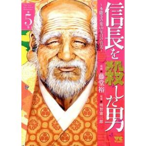 信長を殺した男　〜本能寺の変　４３１年目の真実〜(第５巻) ヤングチャンピオンＣ／藤堂裕(著者),明...