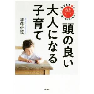 頭の良い大人になる子育て 子どもの脳に良いのはどっち？/加藤俊徳(著者)