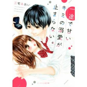 一途で甘いキミの溺愛が止まらない。 ケータイ小説文庫/三宅あおい(著者)