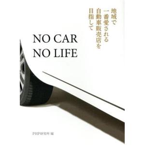 NO CAR NO LIFE 地域で一番愛される自動車販売店を目指して/PHP研究所(著者)
