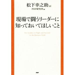 現場で闘うリーダーに知っておいてほしいこと/PHP研究所(編者),松下幸之助