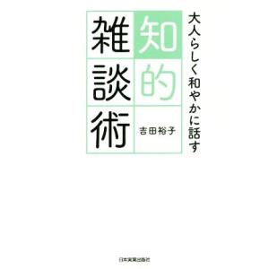 知的雑談術 大人らしく和やかに話す／吉田裕子(著者)