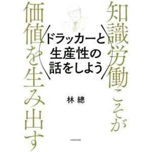 ドラッカーと生産性の話をしよう 知識労働こそが価値を生み出す/林總(著者)