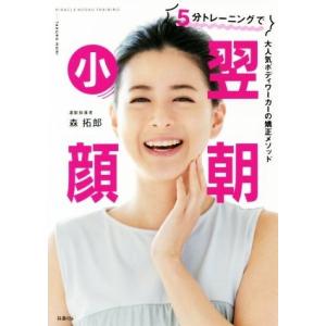5分トレーニングで翌朝小顔 大人気ボディーワーカーの矯正メソッド/森拓郎(著者)