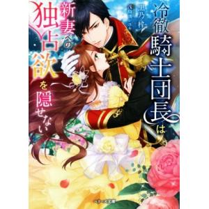 冷徹騎士団長は新妻への独占欲を隠せない ベリーズ文庫/黒乃梓(著者),浅島ヨシユキ