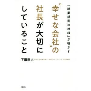 “幸せな会社”の社長が大切にしていること 「就業規則の神様」が明かす／下田直人(著者)
