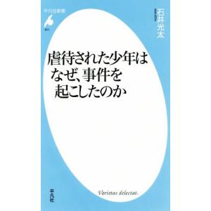 虐待された少年はなぜ、事件を起こしたのか 平凡社新書／石井光太(著者)