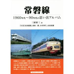 常磐線 １９６０年代〜９０年代の思い出アルバム／三好好三(著者)