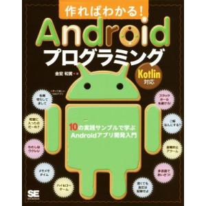 作ればわかる！Ａｎｄｒｏｉｄプログラミング　Ｋｏｔｌｉｎ対応 １０の実践サンプルで学ぶＡｎｄｒｏｉｄ...