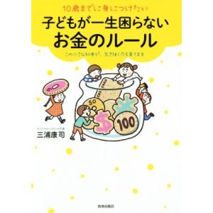 10歳までに身につけたい子どもが一生困らないお金のルール この小さな知恵が、生き抜く力を育てます/三...