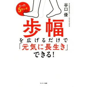 たった5センチ歩幅を広げるだけで「元気に長生き」できる！/谷口優(著者)