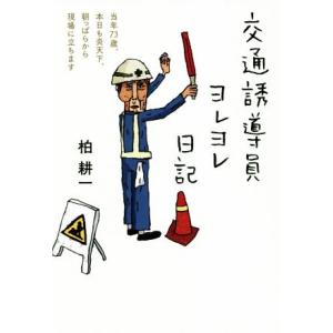 交通誘導員ヨレヨレ日記 当年７３歳、本日も炎天下、朝っぱらから現場に立ちます／柏耕一(著者)