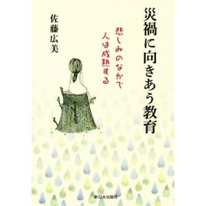 災禍に向きあう教育 悲しみのなかで人は成熟する／佐藤広美(著者)