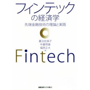 フィンテックの経済学 先端金融技術の理論と実践/嘉治佐保子(編者),中妻照雄(編者),福原正大(