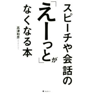 スピーチや会話の「えーっと」がなくなる本/高津和彦(著者)