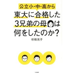 公立小・中・高から東大に合格した３兄弟の母は何をしたのか？／杉政光子(著者)