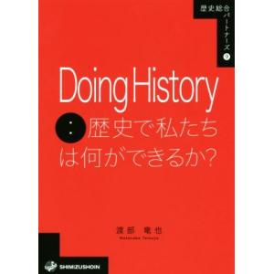 Ｄｏｉｎｇ　Ｈｉｓｔｏｒｙ：歴史で私たちは何ができるか？ 歴史総合パートナーズ９／渡部竜也(著者)