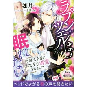 ラプンツェルは眠れない　絶倫王子様にひたすら溺愛されました ティアラ文庫／如月(著者),氷堂れん