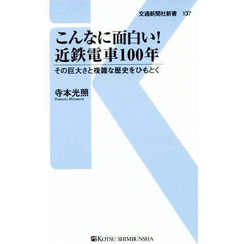 こんなに面白い！近鉄電車１００年 その巨大さと複雑な歴史をひもとく 交通新聞社新書１３７／寺本光照(...