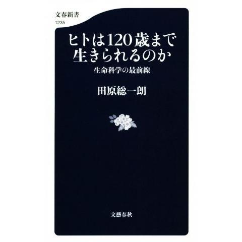 ヒトは120歳まで生きられるのか 生命科学の最前線 文春新書1235/田原総一朗(著者)
