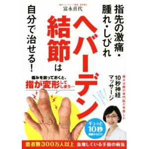ヘバーデン結節は自分で治せる！ 指先の激痛・腫れ・しびれ/富永喜代(著者)