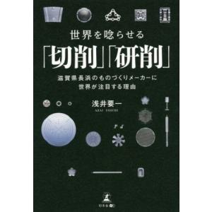 世界を唸らせる「切削」「研削」 滋賀県長浜のものづくりメーカーに世界が注目する理由/浅井要一(著者)