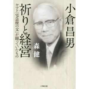 小倉昌男 祈りと経営 ヤマト「宅急便の父」が闘っていたもの 小学館文庫/森健(著者)
