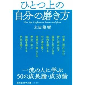 ひとつ上の自分の磨き方 一流の人に学ぶ50の成長論・成功論 知的生きかた文庫/太田龍樹(著者)