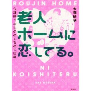老人ホームに恋してる。 コミックエッセイ 介護職1年生のめくるめく日常/大塚紗瑛(著者)