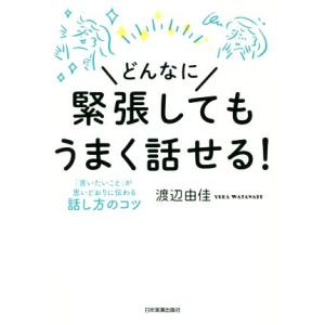 どんなに緊張してもうまく話せる！ 「言いたいこと」が思いどおりに伝わる話し方のコツ/渡辺由佳(著者)